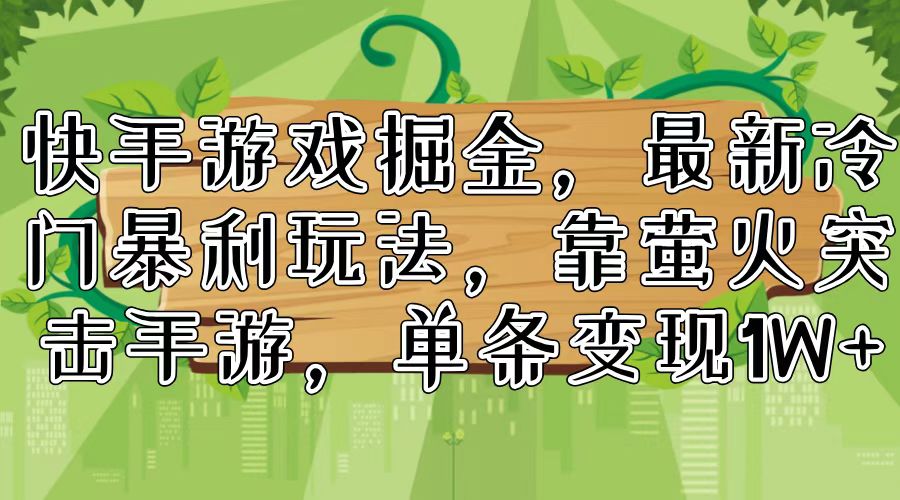 图片[1]-（11851期）快手游戏掘金，最新冷门暴利玩法，靠萤火突击手游，单条变现1W+-副业网