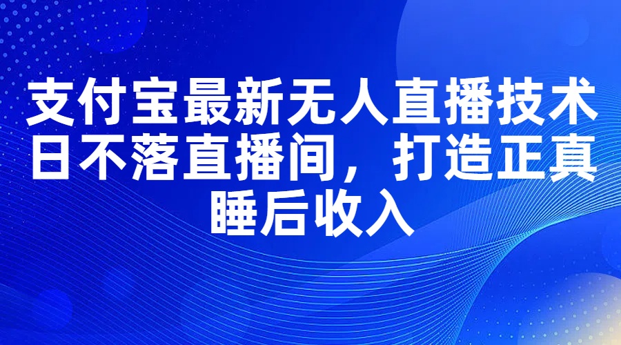 图片[1]-（11865期）支付宝最新无人直播技术，日不落直播间，打造正真睡后收入-副业网