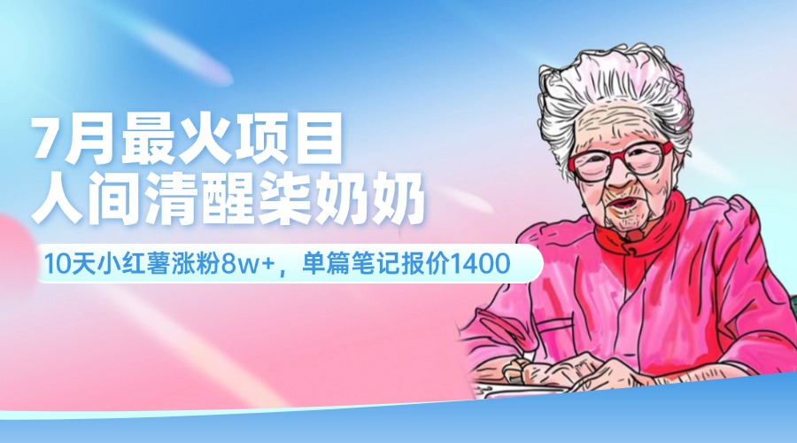 图片[1]-（11861期）7月最火项目，人间清醒柒奶奶，10天小红薯涨粉8w+，单篇笔记报价1400.-副业网