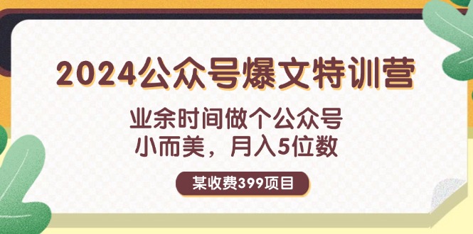 （11893期）某收费399元-2024公众号爆文特训营：业余时间做个公众号 小而美 月入5位数-副业网