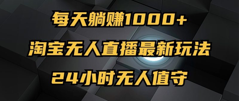 (12746期)最新淘宝无人直播玩法,每天躺赚1000+,24小时无人值守,不违规不封号-副业网