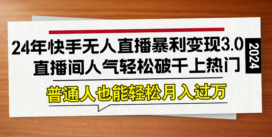 图片[1]-（12749期）24年快手无人直播暴利变现3.0，直播间人气轻松破千上热门，普通人也能…-副业网