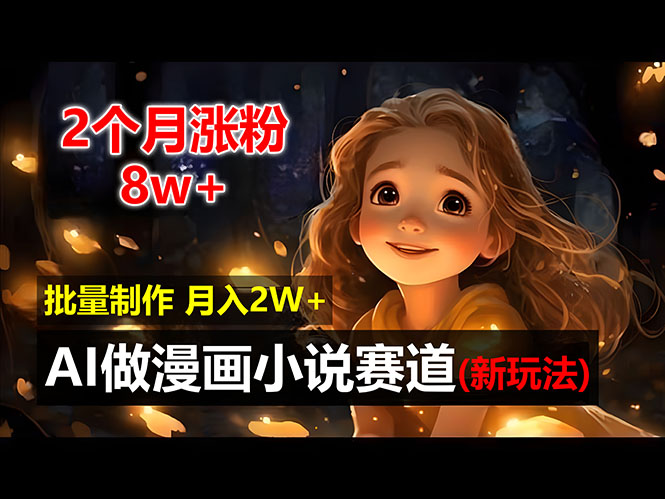 （12684期）2个月涨粉8w，新玩法AI做漫画小说赛道，操作简单可批量制作，新手小白…-副业网