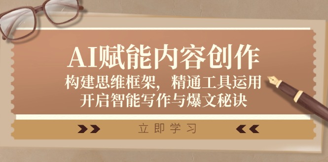（12590期）AI赋能内容创作：构建思维框架，精通工具运用，开启智能写作与爆文秘诀-副业网