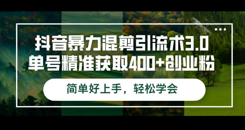 （12630期）抖音暴力混剪引流术3.0单号精准获取400+创业粉简单好上手，轻松学会-副业网