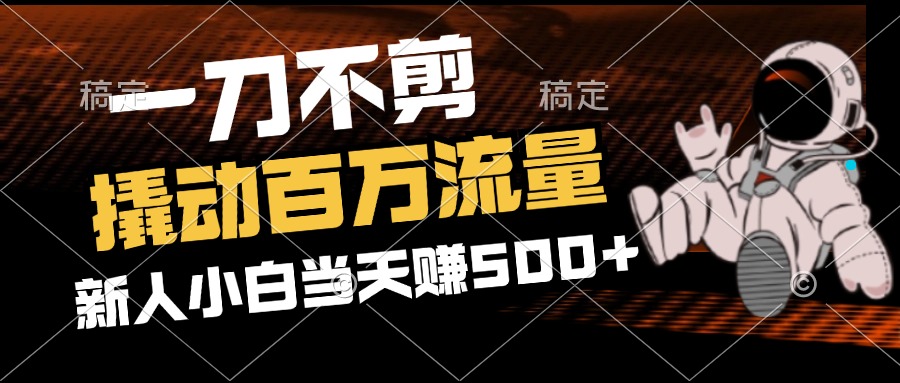 图片[1]-（12576期）2分钟一个作品，一刀不剪，撬动百万流量，新人小白刚做就赚500+-副业网