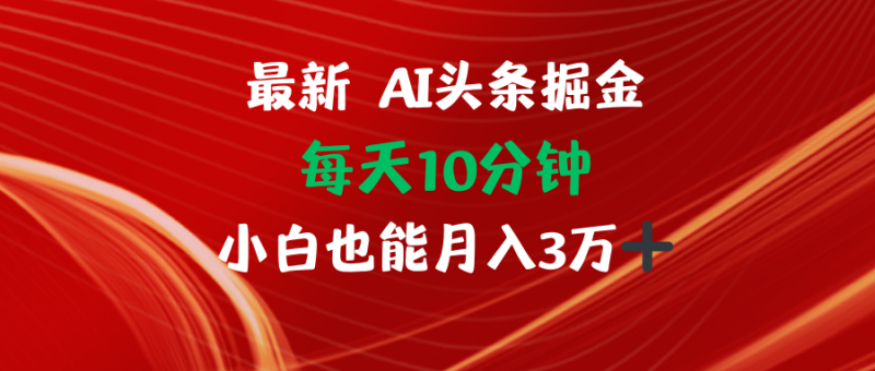 (12444期)AI头条掘金每天10分钟小白也能月入3万-副业网