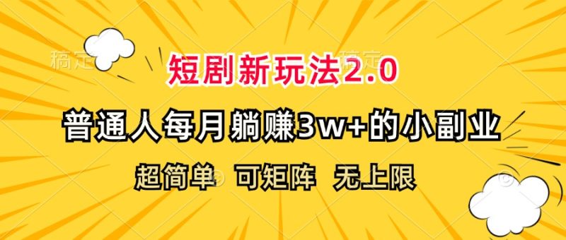 （12472期）短剧新玩法2.0，超简单，普通人每月躺赚3w+的小副业-副业网