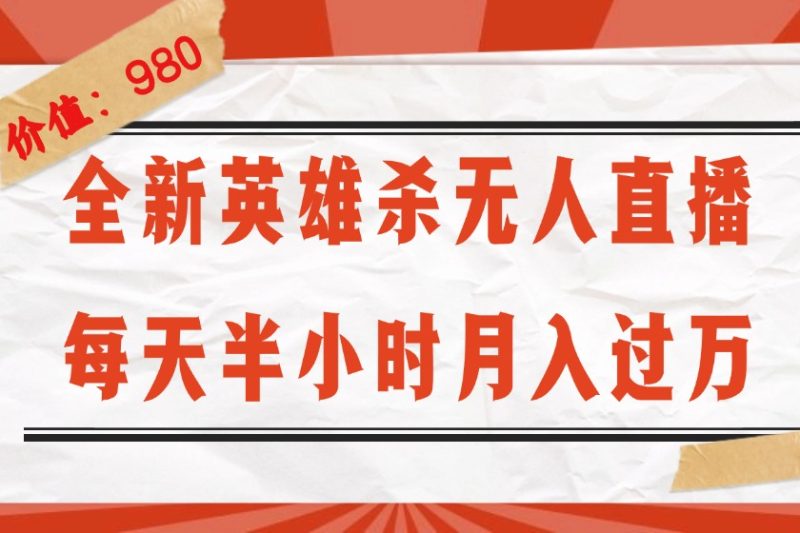 (12441期)全新英雄杀无人直播,每天半小时,月入过万,不封号,0粉开播完整教程-副业网