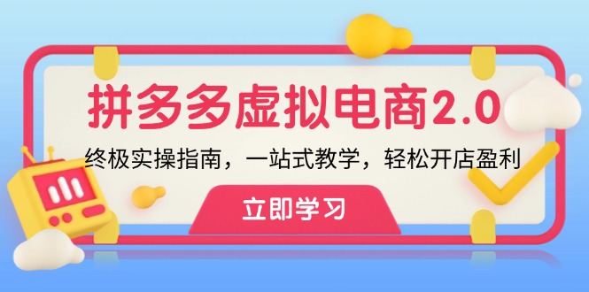 (12453期)拼多多 虚拟项目-2.0:终极实操指南,一站式教学,轻松开店盈利-副业网