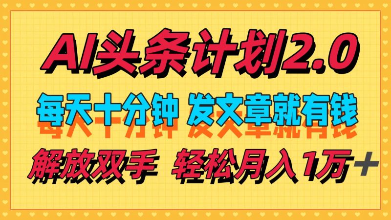 (12376期)AI头条计划2.0,每天十分钟,发文章就有钱,小白轻松月入1w+-副业网
