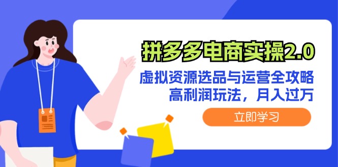 （12360期）拼多多电商实操2.0：虚拟资源选品与运营全攻略，高利润玩法，月入过万-副业网