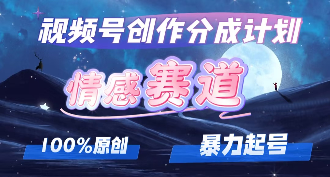 图片[1]-（12342期）详解视频号创作者分成项目之情感赛道，暴力起号，可同步多平台 (附素材)-副业网