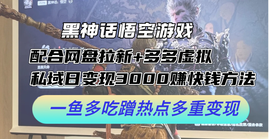 图片[1]-（12316期）黑神话悟空游戏配合网盘拉新+多多虚拟+私域日变现3000+赚快钱方法。…-副业网