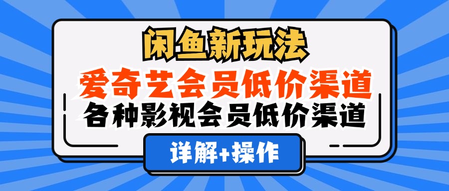 图片[1]-（12320期）闲鱼新玩法，爱奇艺会员低价渠道，各种影视会员低价渠道详解-副业网