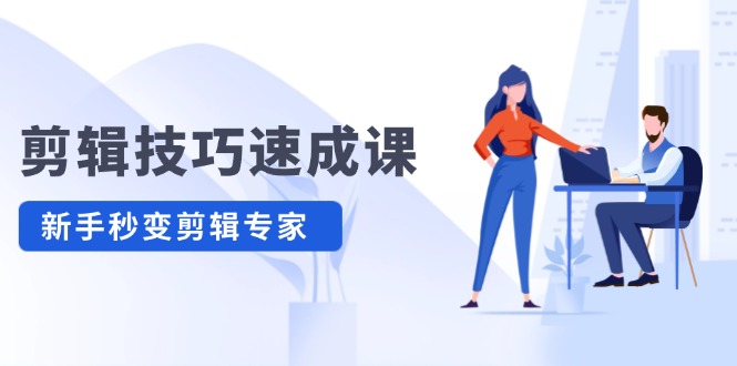 （12190期）剪辑技巧速成课，高清拍摄+调色 转扇子，建筑-抠图精通，新手秒变剪辑专家-副业网