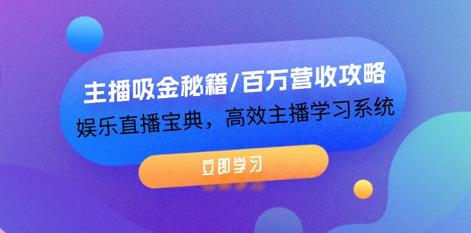 （12188期）主播吸金秘籍/百万营收攻略，娱乐直播宝典，高效主播学习系统-副业网