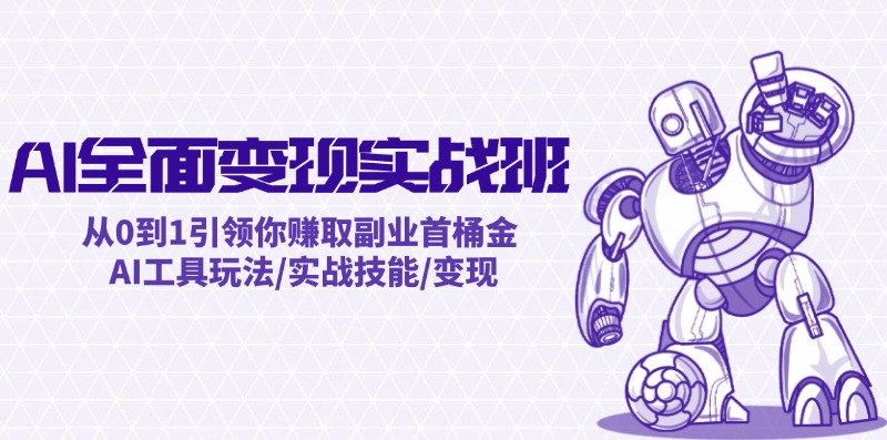 (12170期)AI全面变现实操班:从0到1引领你赚取副业首桶金 AI工具玩法/实战技能/变现-副业网