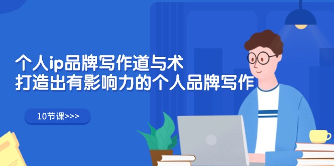 （12060期）个人ip品牌写作道与术，打造出有影响力的个人品牌写作（10节课）-副业网
