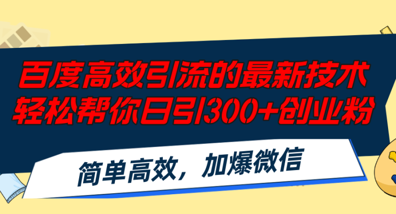（12064期）百度高效引流的最新技术,轻松帮你日引300+创业粉,简单高效，加爆微信-副业网