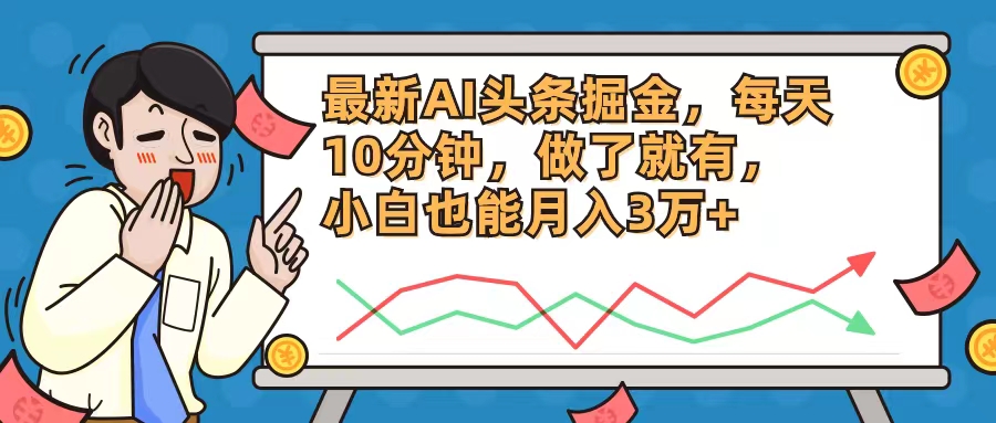 图片[1]-（12021期）最新AI头条掘金，每天10分钟，做了就有，小白也能月入3万+-副业网
