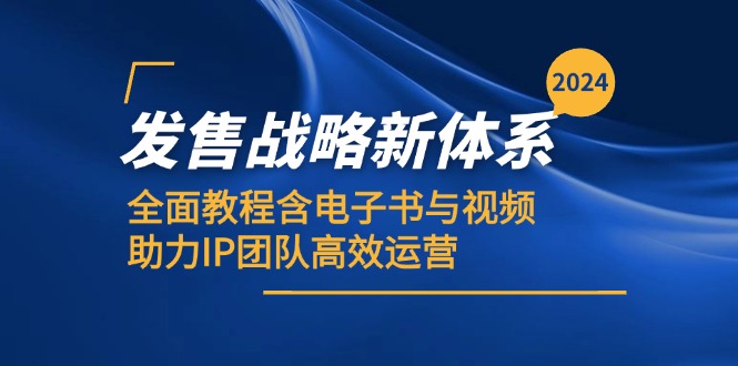 （12985期）2024发售战略新体系，全面教程含电子书与视频，助力IP团队高效运营-副业网