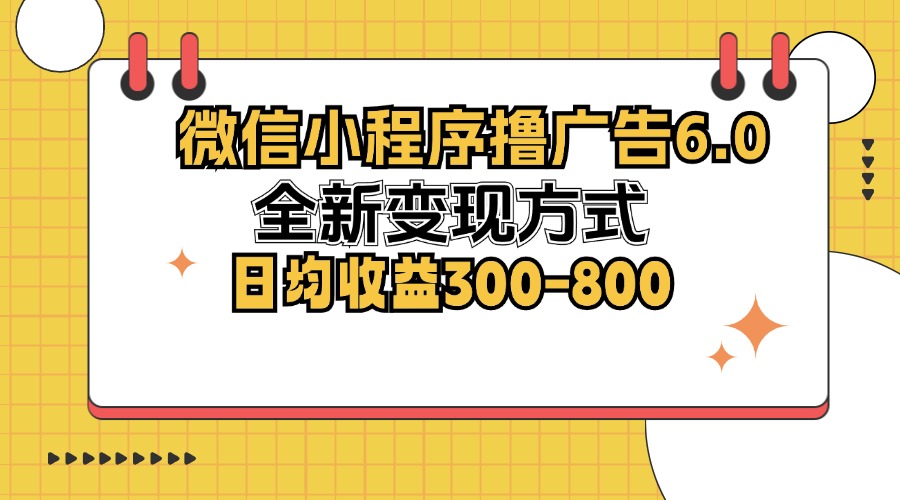 图片[1]-（12935期）微信小程序撸广告6.0，全新变现方式，日均收益300-800-副业网