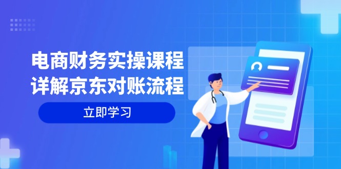 （12932期）电商财务实操课程：详解京东对账流程，从交易流程到利润核算全面覆盖-副业网