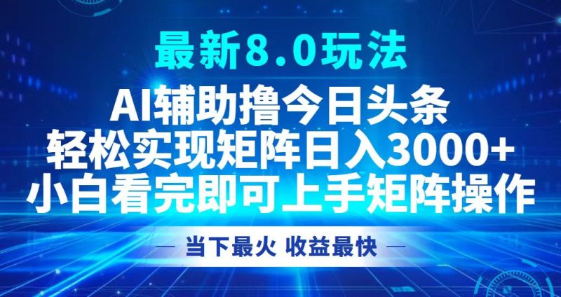 （12875期）今日头条最新8.0玩法，轻松矩阵日入3000+-副业网