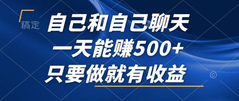 （12865期）自己和自己聊天，一天能赚500+，只要做就有收益，不可错过的风口项目！-副业网