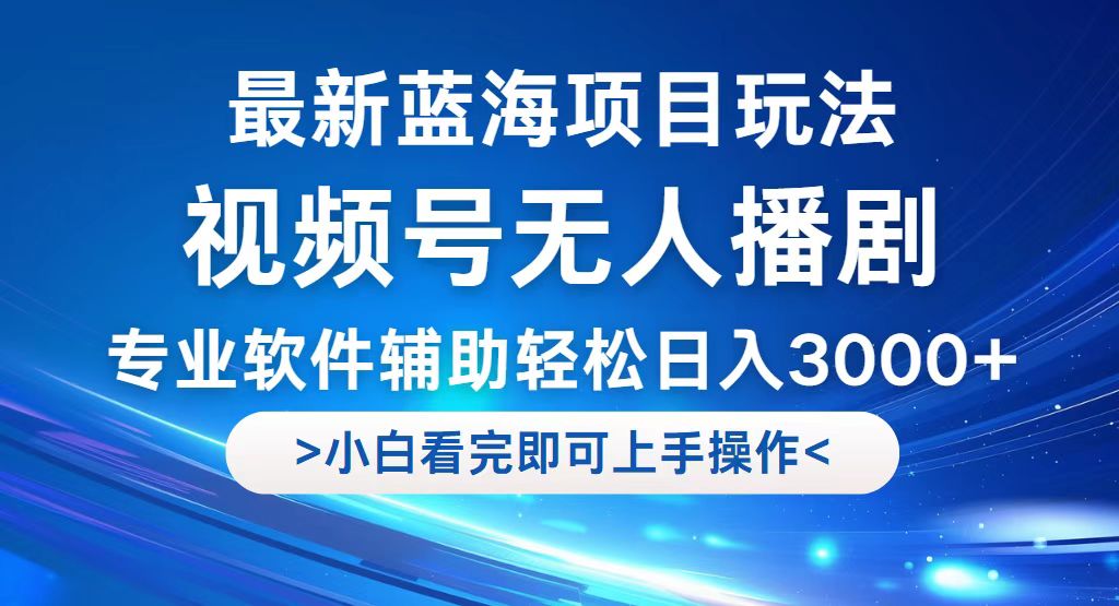 图片[1]-（12791期）视频号最新玩法，无人播剧，轻松日入3000+，最新蓝海项目，拉爆流量收…-副业网