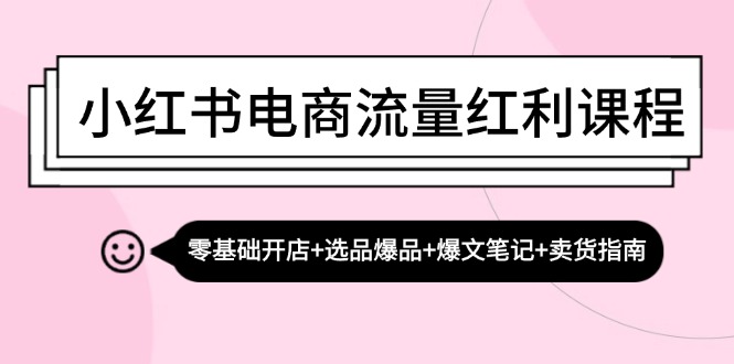 （13026期）小红书电商流量红利课程：零基础开店+选品爆品+爆文笔记+卖货指南-副业网