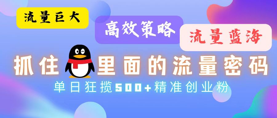 图片[1]-（13068期）流量蓝海，抓住QQ里面的流量密码！高效策略，单日狂揽500+精准创业粉-副业网