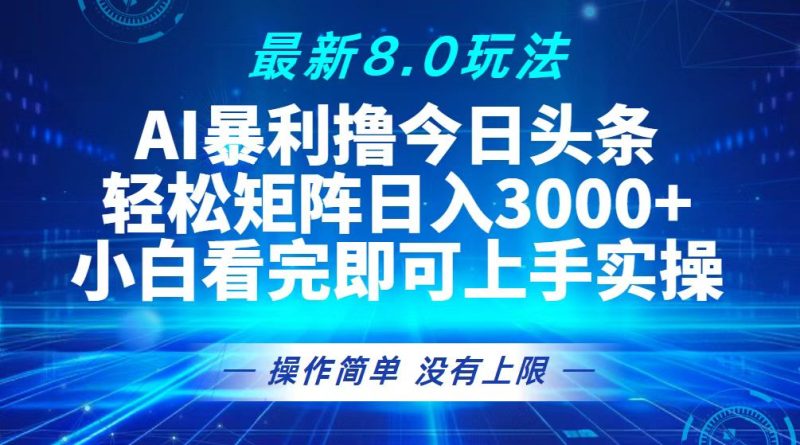 （13056期）今日头条最新8.0玩法，轻松矩阵日入3000+-副业网