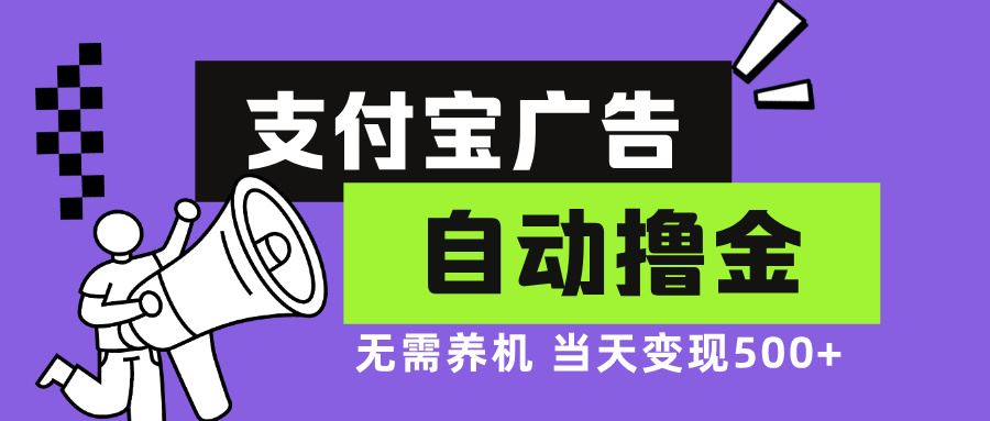 图片[1]-（13101期）支付宝广告全自动撸金，无需养机，当天落地500+-副业网