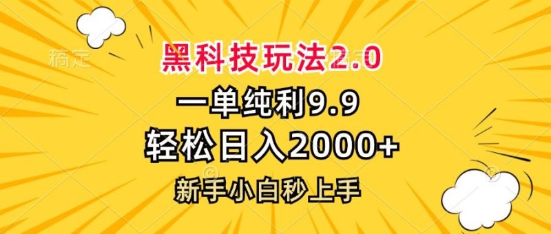 （13099期）黑科技玩法2.0，一单9.9，轻松日入2000+，新手小白秒上手-副业网