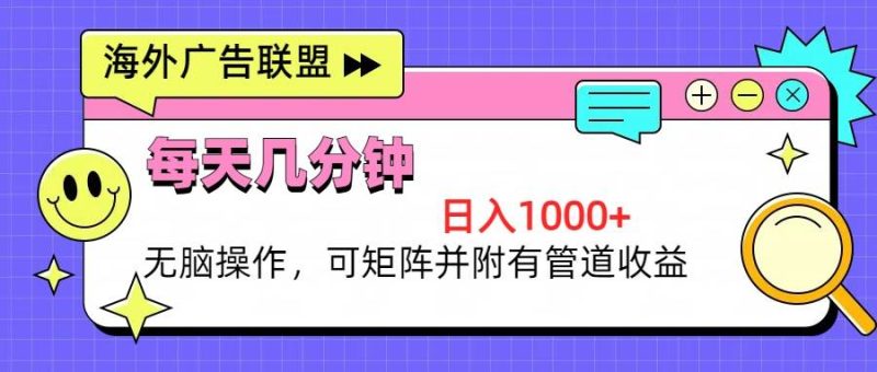(13151期)海外广告联盟,每天几分钟日入1000+无脑操作,可矩阵并附有管道收益-副业网