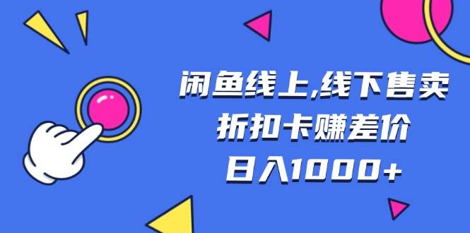 （13246期）闲鱼线上,线下售卖折扣卡赚差价日入1000+-副业网