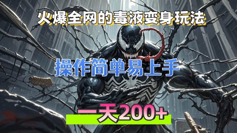 （13261期）火爆全网的毒液变身特效新玩法，操作简单易上手，一天200+-副业网