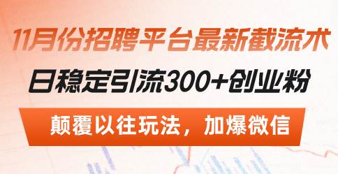 （13309期）招聘平台最新截流术，日稳定引流300+创业粉，颠覆以往玩法 加爆微信-副业网
