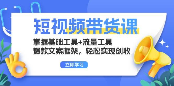 （13356期）短视频带货课：掌握基础工具+流量工具，爆款文案框架，轻松实现创收-副业网