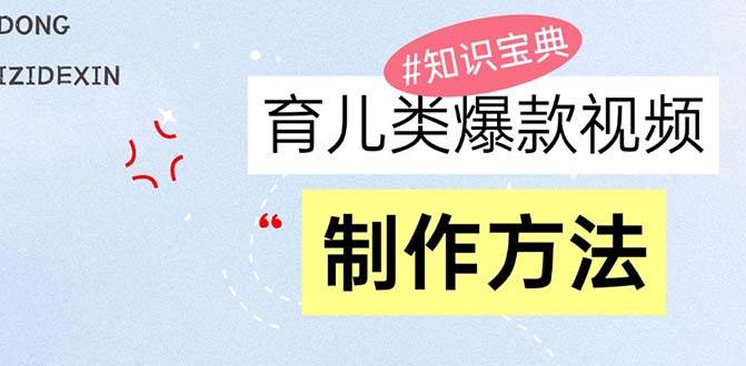 （13358期）育儿类爆款视频，我们永恒的话题，教你制作赚零花！-副业网