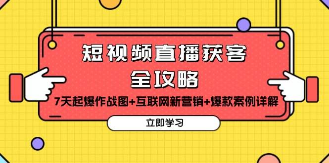 （13439期）短视频直播获客全攻略：7天起爆作战图+互联网新营销+爆款案例详解-副业网