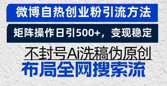（13460期）微博自热创业粉引流方法，矩阵操作日引500+，变现稳定，不封号Ai洗稿伪…-副业网