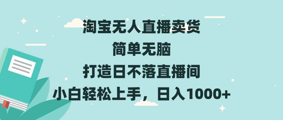 图片[1]-（13502期）淘宝无人直播卖货 简单无脑 打造日不落直播间 小白轻松上手，日入1000+-副业网