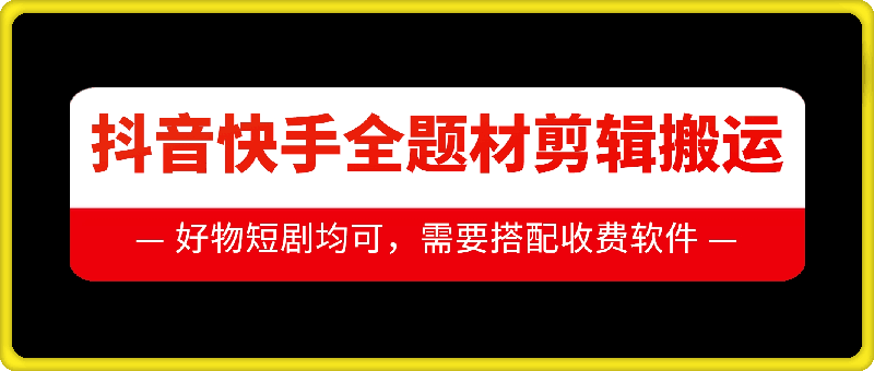 抖音快手全题材剪辑搬运技术，适合好物、短剧等-副业城