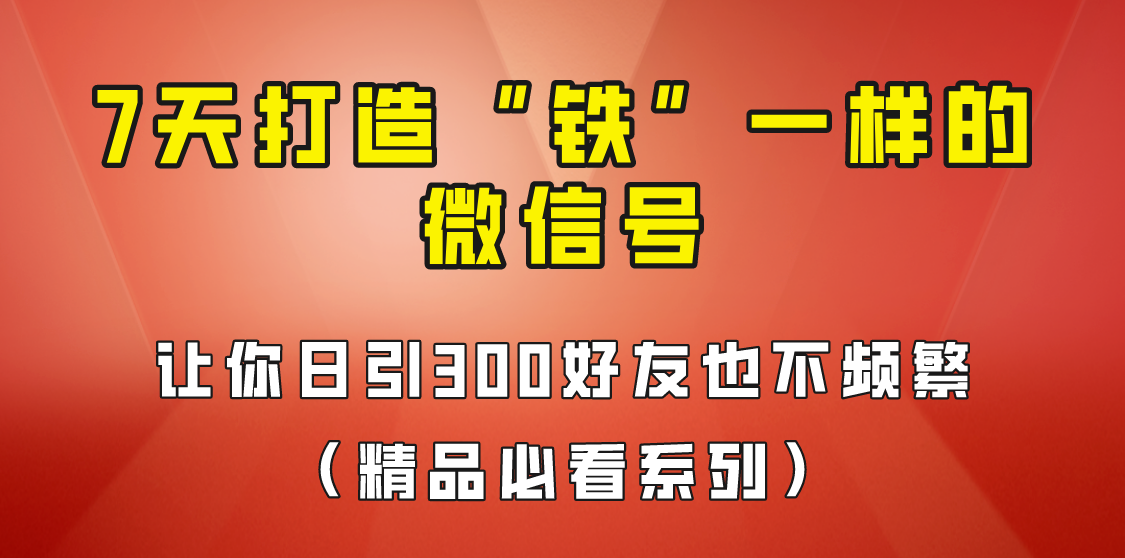 图片[1]-7天养出“铁”一样的微信号，日引300粉不频繁，方法价值880元！-副业网
