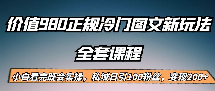 图片[1]-外面卖980的正规冷门图文新玩法，私域日引100粉丝，变现200+-副业网