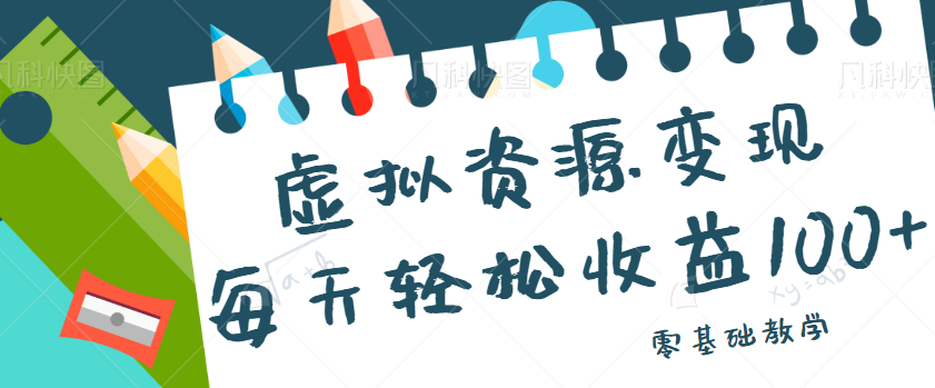 图片[1]-虚拟资源变现项目，0基础小白也能操作，每天轻松收益50-100+【视频教程】-副业网