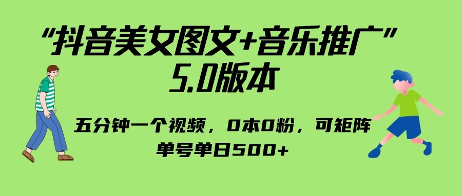 图片[1]-抖音美女图文+音乐推广 5.0版本，五分钟一个视频，0本0粉，可矩阵，单号单日500+-副业网